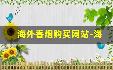 海外香烟购买网站-海外购香烟哪里靠谱