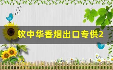 软中华香烟出口专供28元-软中华香烟最便宜价格表和图片