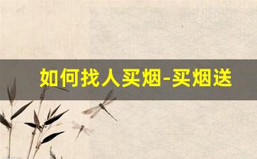 如何找人买烟-买烟送人在哪里买