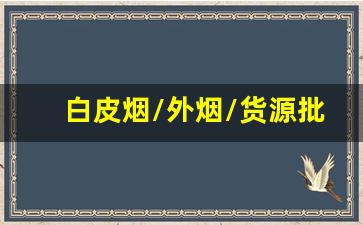 白皮烟/外烟/货源批发招微信代理-进口烟代销条件