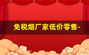 免税烟厂家低价零售-免税烟厂家最多的地方