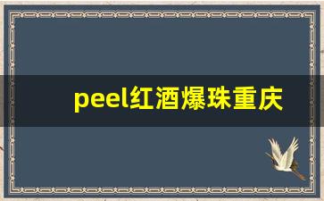 peel红酒爆珠重庆-红酒爆珠peel江津哪里有卖