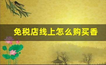 免税店线上怎么购买香烟-怎样可以买到免税店的香烟