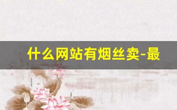 什么网站有烟丝卖-最近的烟丝购买地址