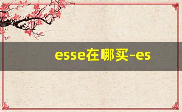 esse在哪买-esse官方购买渠道