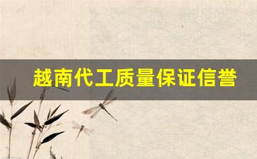 越南代工质量保证信誉第一-越南代工产品可以买吗