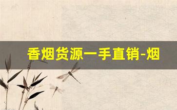 香烟货源一手直销-烟售卖厂家直销