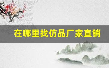 在哪里找仿品厂家直销店-超市卖仿品能找进货商吗