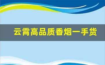 云霄高品质香烟一手货源厂家直销批发-云霄烟全国批发
