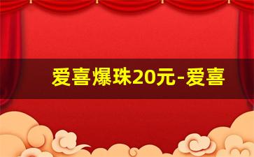 爱喜爆珠20元-爱喜爆珠网上怎么买
