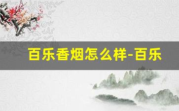 百乐香烟怎么样-百乐香烟是哪里的牌子