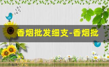 香烟批发细支-香烟批发一般多少钱