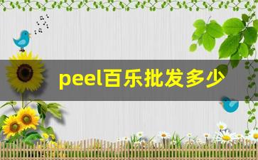 peel百乐批发多少钱-百乐peel为什么买不到