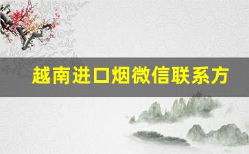 越南进口烟微信联系方式-越南哪买出口的烟