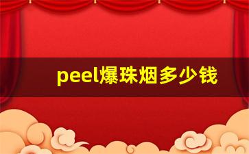 peel爆珠烟多少钱一包-peel烟双爆多少钱一盒