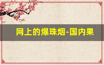 网上的爆珠烟-国内果味爆珠烟
