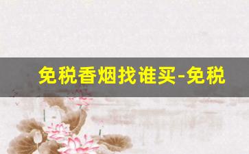 免税香烟找谁买-免税店买香烟可以买几条