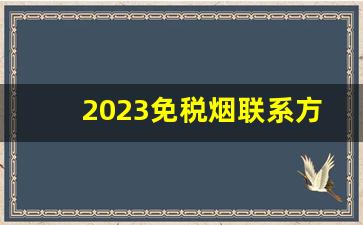 2023免税烟联系方式