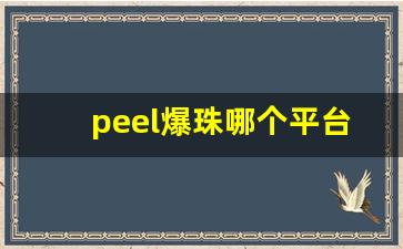 peel爆珠哪个平台可以买-peel爆珠叫什么名字