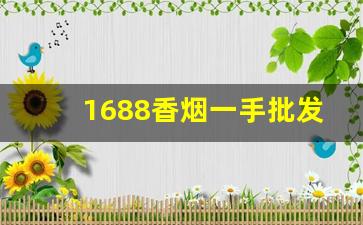 1688香烟一手批发网-靠谱的香烟批发