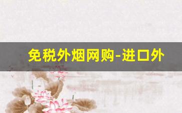 免税外烟网购-进口外烟一般什么店里有卖